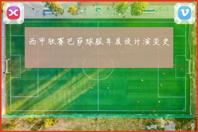 西甲联赛巴萨球服年度设计演变史