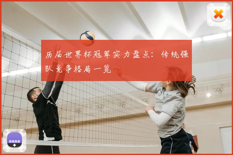 历届世界杯冠军实力盘点：传统强队竞争格局一览