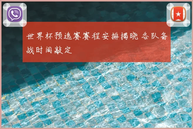 世界杯预选赛赛程安排揭晓 各队备战时间敲定