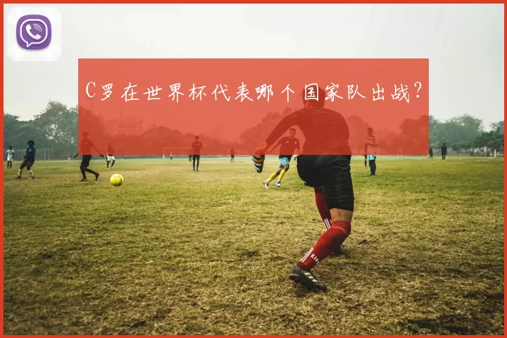 C罗在世界杯代表哪个国家队出战？