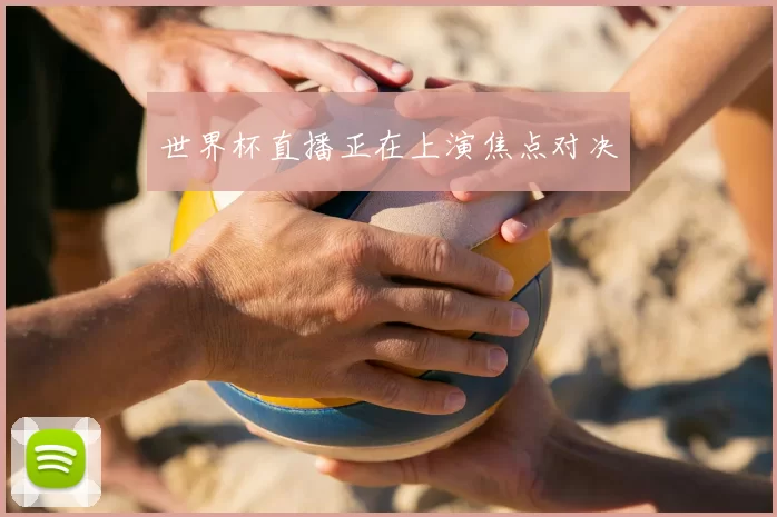 世界杯直播正在上演焦点对决