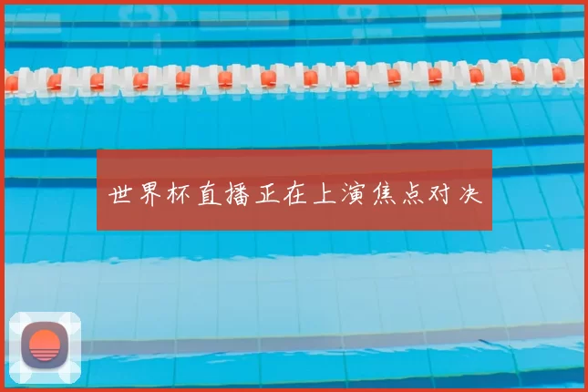 世界杯直播正在上演焦点对决