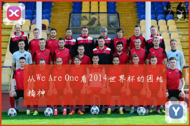 从We Are One看2014世界杯的团结精神