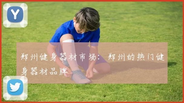 郑州健身器材市场:郑州的热门健身器材品牌