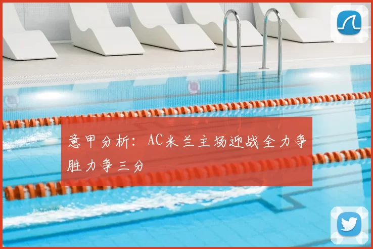 意甲分析:AC米兰主场迎战全力争胜力争三分