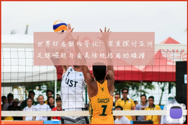 世界杯名额均等化:深度探讨亚洲足球崛起与南美传统格局的碰撞