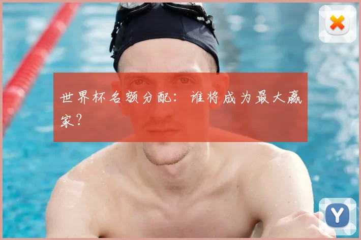 世界杯名额分配:谁将成为最大赢家?