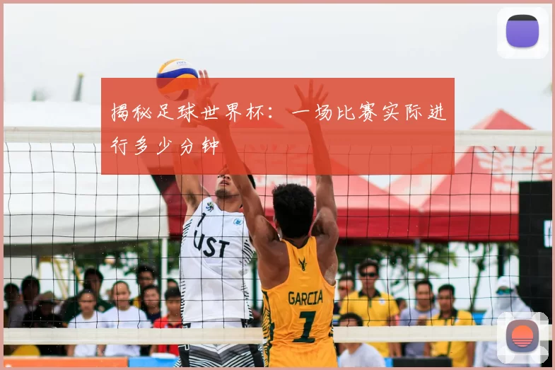 揭秘足球世界杯:一场比赛实际进行多少分钟