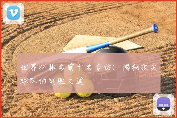世界杯排名前十名专访：揭秘顶尖球队的制胜之道