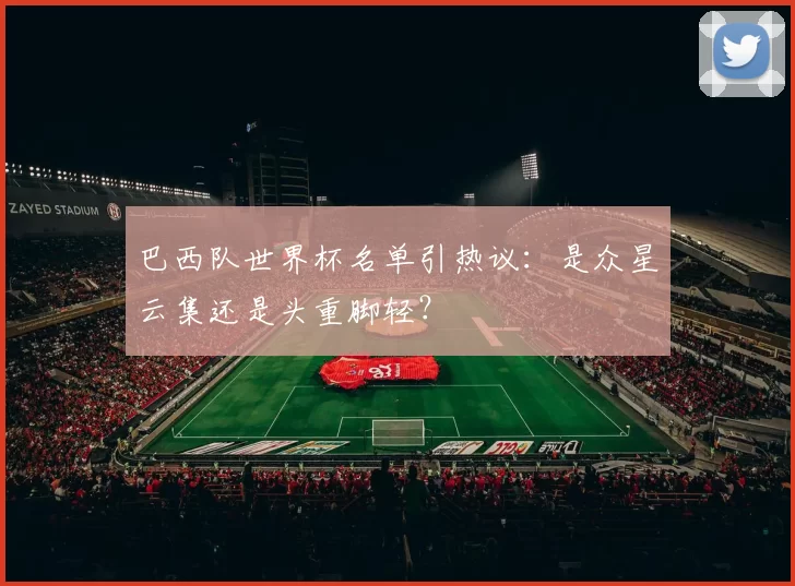 巴西队世界杯名单引热议：是众星云集还是头重脚轻？