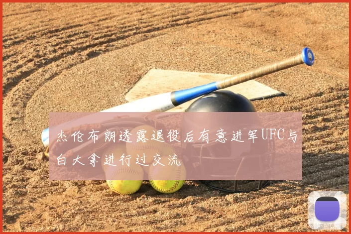 杰伦布朗透露退役后有意进军UFC与白大拿进行过交流