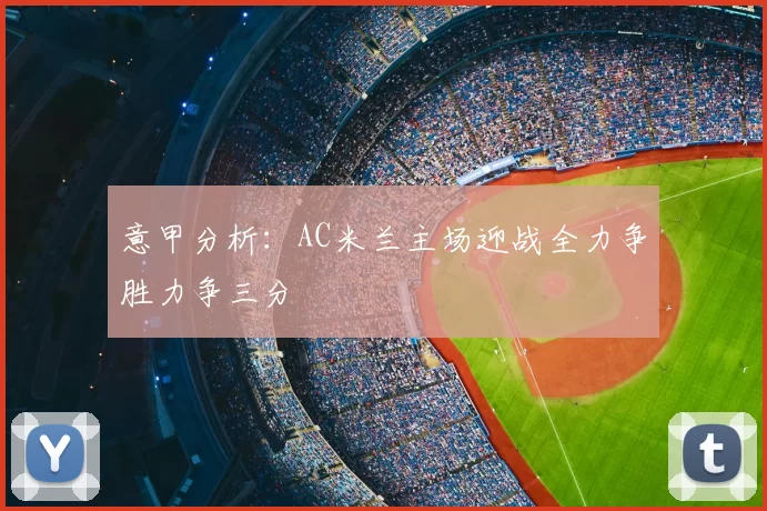 意甲分析:AC米兰主场迎战全力争胜力争三分