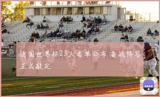 德国世界杯23人名单公布 备战阵容正式敲定
