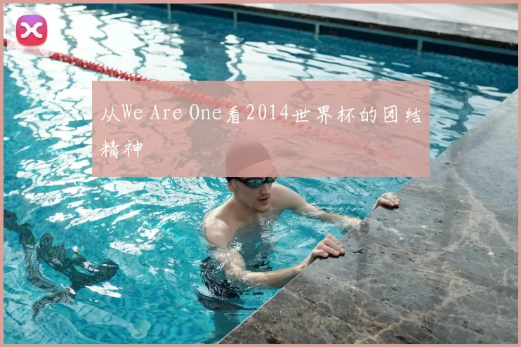 从We Are One看2014世界杯的团结精神