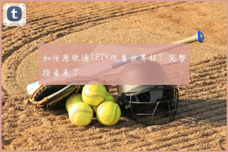 如何用联通IPTV观看世界杯？完整指南来了