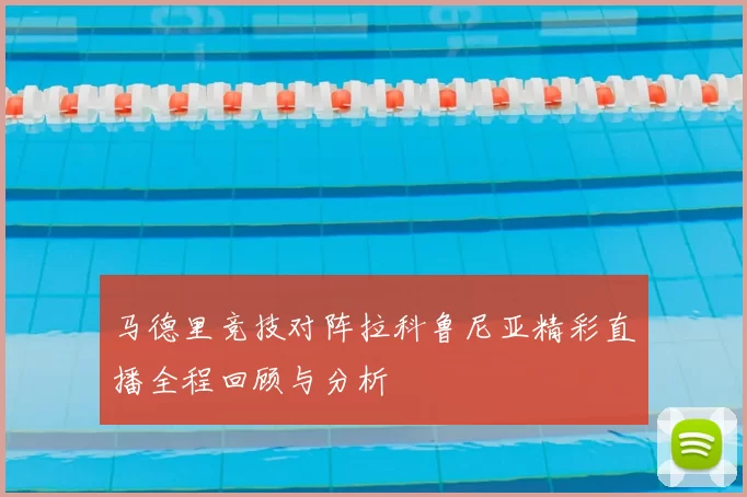 马德里竞技对阵拉科鲁尼亚精彩直播全程回顾与分析