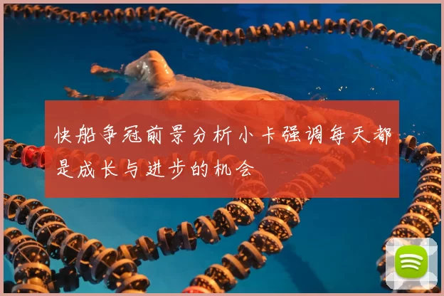 快船争冠前景分析小卡强调每天都是成长与进步的机会