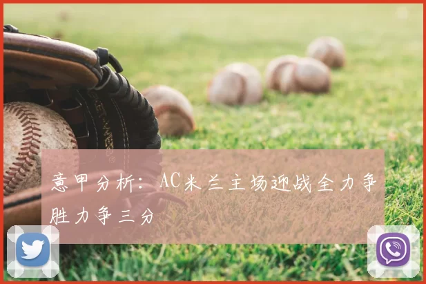 意甲分析:AC米兰主场迎战全力争胜力争三分