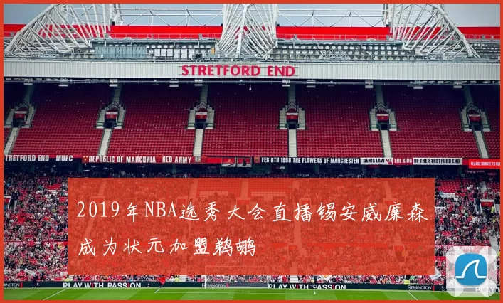 2019年NBA选秀大会直播锡安威廉森成为状元加盟鹈鹕