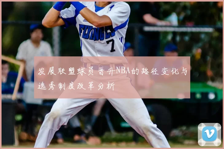 发展联盟球员晋升NBA的路径变化与选秀制度改革分析